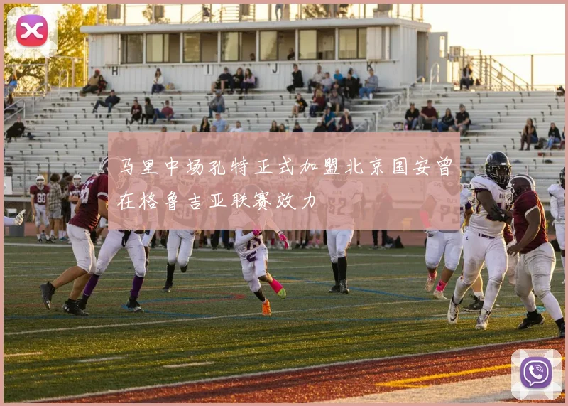 马里中场孔特正式加盟北京国安曾在格鲁吉亚联赛效力