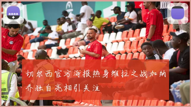 切尔西官方海报热身维拉之战加纳乔独自亮相引关注
