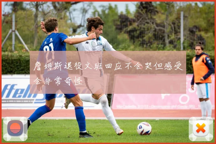 詹姆斯退役文班回应不会哭但感受会非常奇怪