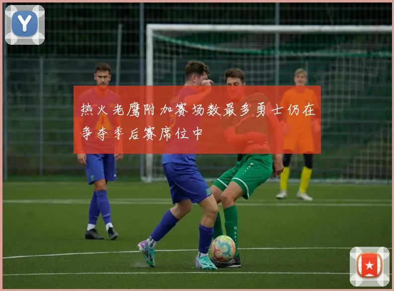 热火老鹰附加赛场数最多勇士仍在争夺季后赛席位中