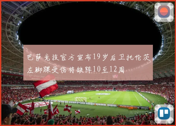 巴萨竞技官方宣布19岁后卫托伦茨左脚踝受伤将缺阵10至12周